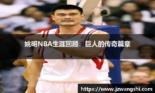 姚明NBA生涯回顾：巨人的传奇篇章