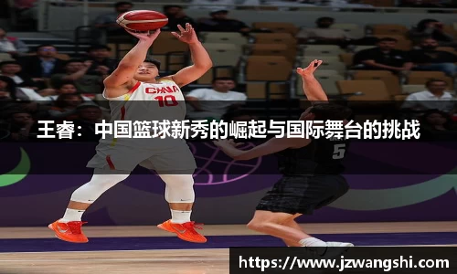 王睿：中国篮球新秀的崛起与国际舞台的挑战